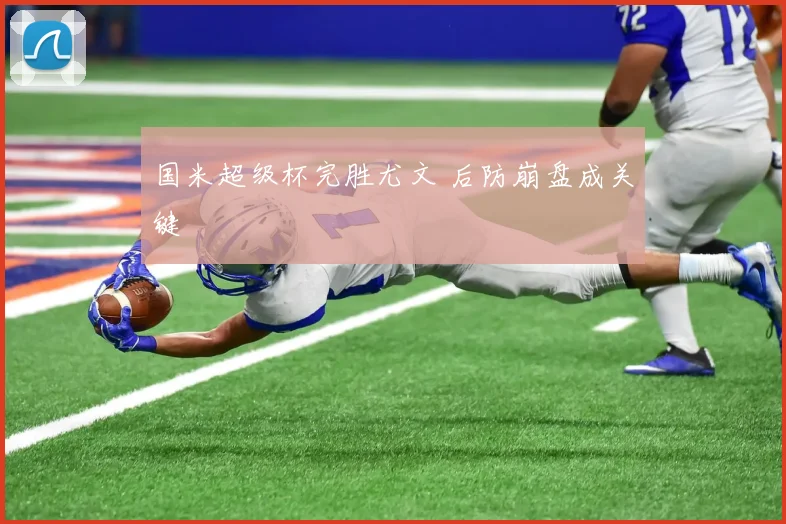 国米超级杯完胜尤文 后防崩盘成关键