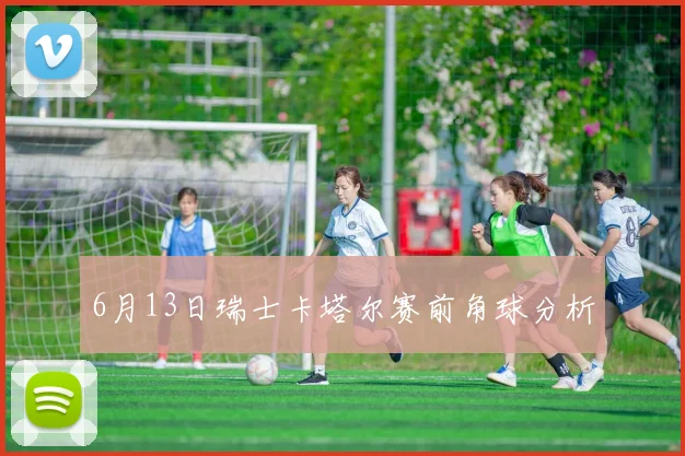6月13日瑞士卡塔尔赛前角球分析