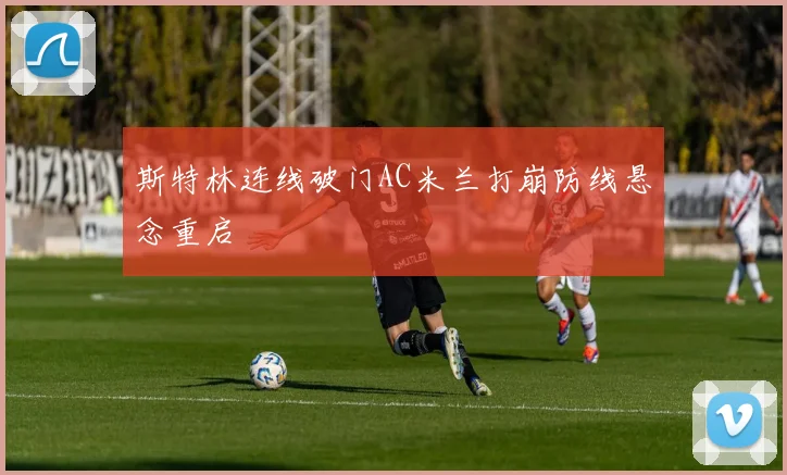 斯特林连线破门AC米兰打崩防线悬念重启