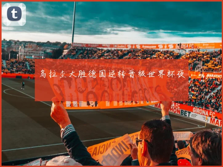 乌拉圭大胜德国逆转晋级世界杯夜