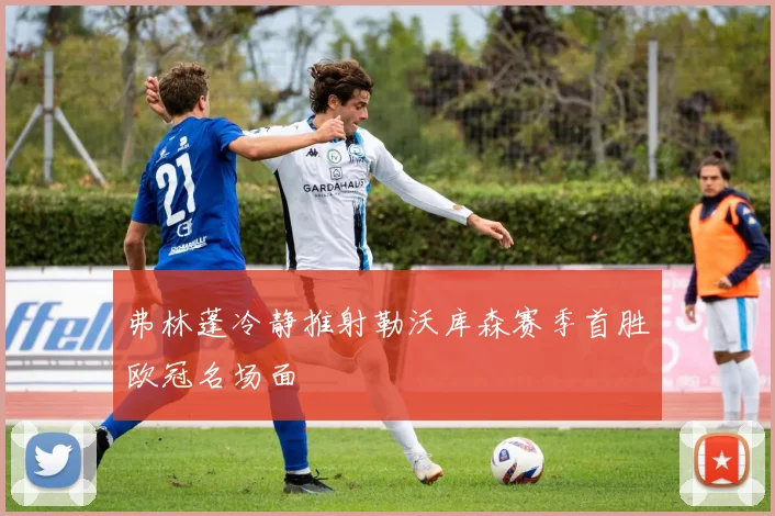 弗林蓬冷静推射勒沃库森赛季首胜欧冠名场面