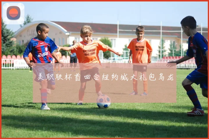 美职联杯首回合纽约城大礼包乌龙