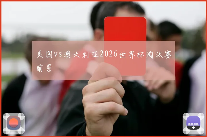 美国vs澳大利亚2026世界杯淘汰赛前景