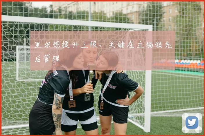 里尔想提升上限，关键在主场领先后管理