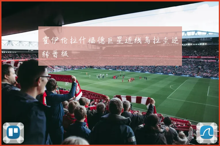 霍伊伦拉什福德巨星连线乌拉圭逆转晋级