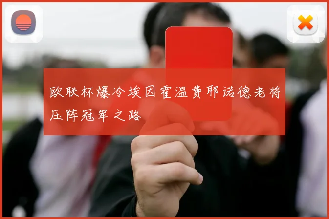 欧联杯爆冷埃因霍温费耶诺德老将压阵冠军之路